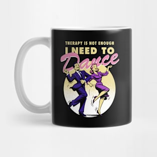 Therapy is not enough, I need to dance Mug